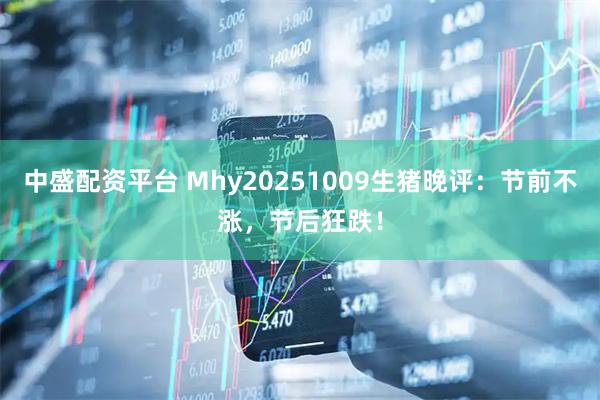 中盛配资平台 Mhy20251009生猪晚评：节前不涨，节后狂跌！