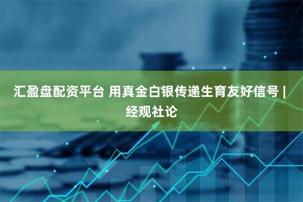汇盈盘配资平台 用真金白银传递生育友好信号 | 经观社论