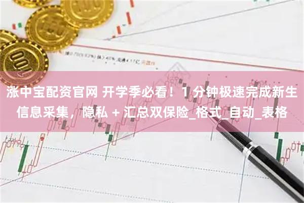 涨中宝配资官网 开学季必看！1 分钟极速完成新生信息采集，隐私 + 汇总双保险_格式_自动_表格