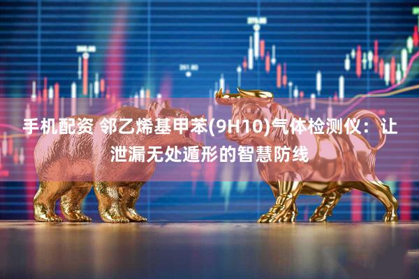 手机配资 邻乙烯基甲苯(9H10)气体检测仪：让泄漏无处遁形的智慧防线