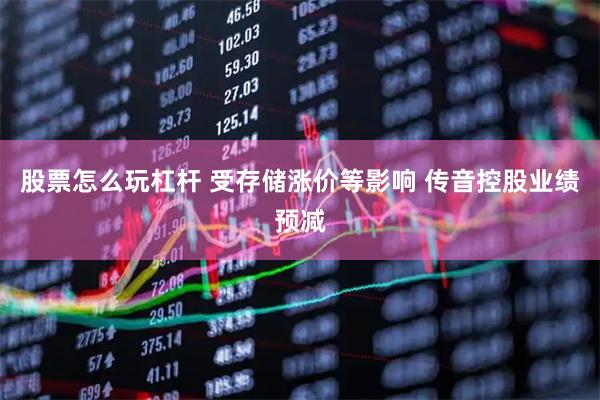 股票怎么玩杠杆 受存储涨价等影响 传音控股业绩预减