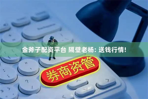 金斧子配资平台 隔壁老杨: 送钱行情!