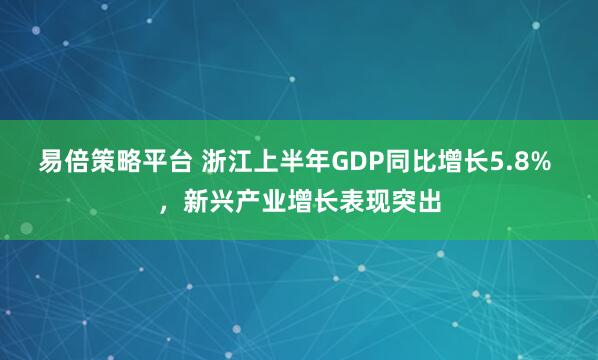 易倍策略平台 浙江上半年GDP同比增长5.8% ，新兴产业增长表现突出